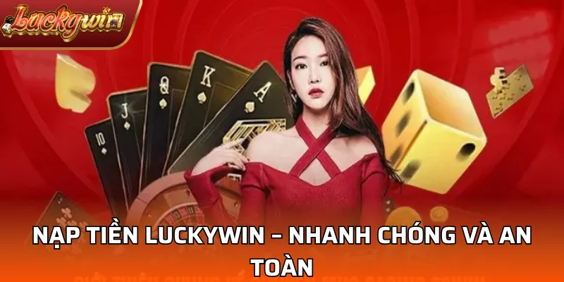 Nạp tiền LuckyWin – Nhanh chóng và an toàn